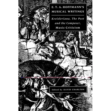 E. T. A. Hoffmann's Musical Writings: Kreisleriana; The Poet and the Composer; Music Criticism