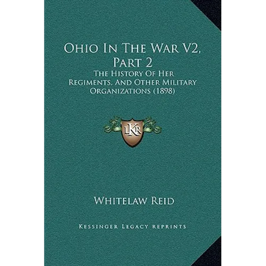 Ohio In The War V2, Part 2: The History Of Her Regiments, And Other Military Organizations (1898)