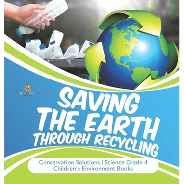 Saving the Earth through Recycling Conservation Solutions Science Grade 4 Children's Environment Books