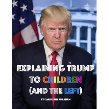 Explaining Trump to Children and the Left: A children's book, for adults too