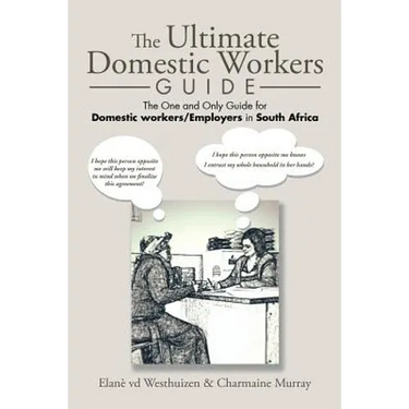 The Ultimate Domestic Workers Guide: The One and Only Guide for Domestic Workers/Employers in South Africa