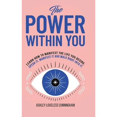 The Power Within You: Learn How To Manifest The Life You Desire