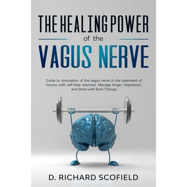 The Healing Power Of The Vagus Nerve: Guide to stimulation of the vagus nerve in the treatment of trauma with self-help exercises. Manage Anger, Depre