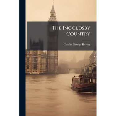 The Ingoldsby Country: Literary Landmarks of the "Ingoldsby Legends"