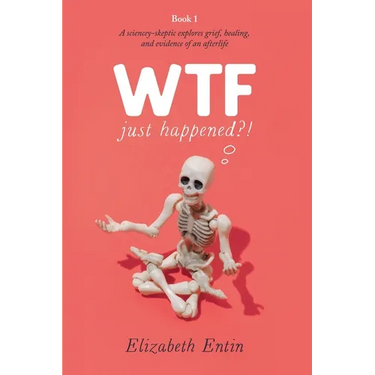 WTF Just Happened?!: A Sciencey Skeptic Explores Grief, Healing, and Evidence of an Afterlife.