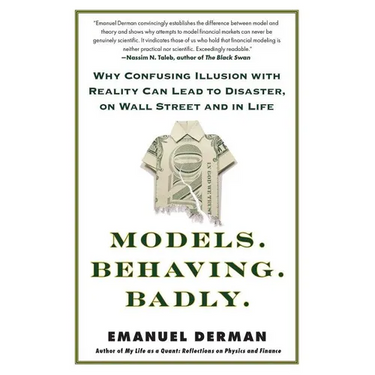Models. Behaving. Badly.: Why Confusing Illusion with Reality Can Lead to Disaster, on Wall Street and in Life