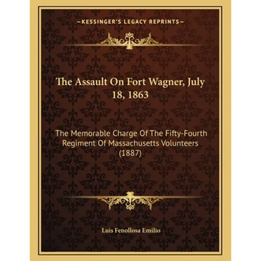 The Assault On Fort Wagner, July 18, 1863: The Memorable Charge Of The Fifty-Fourth Regiment Of Massachusetts Volunteers (1887)