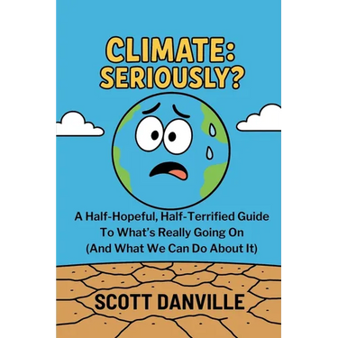 Climate: Seriously?: A Half-Hopeful, Half-Terrified Guide to What's Really Going on (and What We Can Do about It)