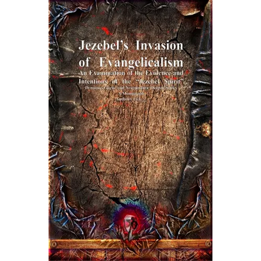 Jezebel's Invasion of Evangelicalism: An Examination of the Evidence and Intentions of the "Jezebel Spirit"