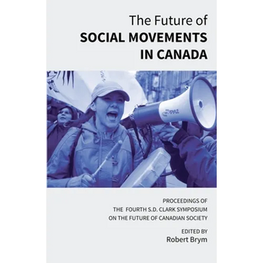 The Future of Social Movements in Canada: Proceedings of the Fourth S.D. Clark Symposium on the Future of Canadian Society