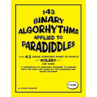 143 Binary Algorhythms applied to paradiddles plus 43 unique exercises based on Ravel's Bolero: A compendium of exercises designed to engage the head