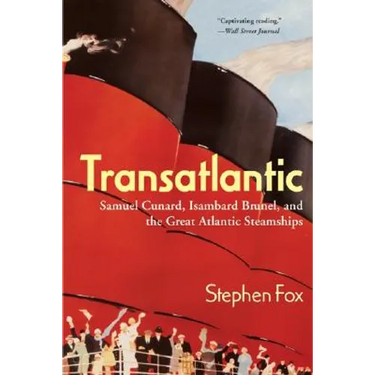 Transatlantic: Samuel Cunard, Isambard Brunel, and the Great Atlantic Steamships