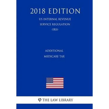 Additional Medicare Tax (US Internal Revenue Service Regulation) (IRS) (2018 Edition)