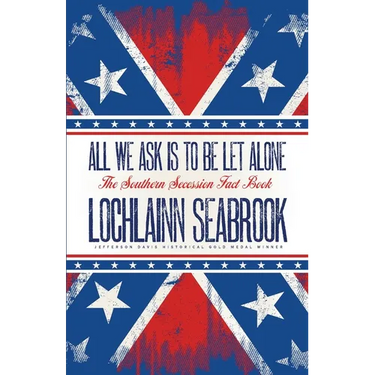All We Ask is to be Let Alone: The Southern Secession Fact Book