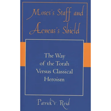 Moses's Staff and Aeneas's Shield: The Way of the Torah Versus Classical Heroism
