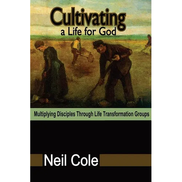 Cultivating A Life For God: Multiplying Disciples Through Life Transformation Groups