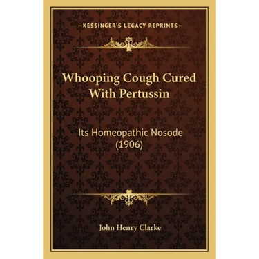 Whooping Cough Cured With Pertussin: Its Homeopathic Nosode (1906)