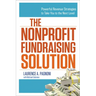 The Nonprofit Fundraising Solution: Powerful Revenue Strategies to Take You to the Next Level