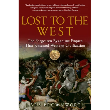 Lost to the West: The Forgotten Byzantine Empire That Rescued Western Civilization