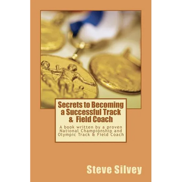 Secrets to Becoming a Successful Track & Field Coach: A book written by a proven National Championship and Olympic Track & Field Coach