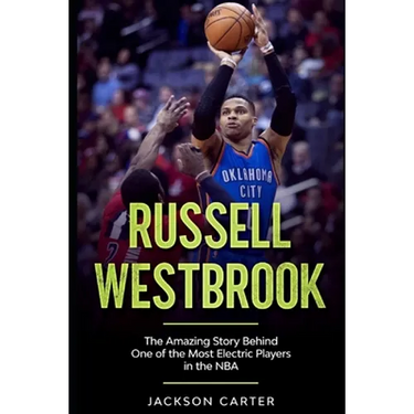 Russell Westbrook: The Amazing Story Behind One of the Most Electric Players in the NBA