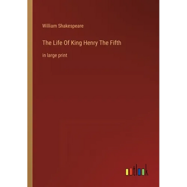 The Life Of King Henry The Fifth: in large print