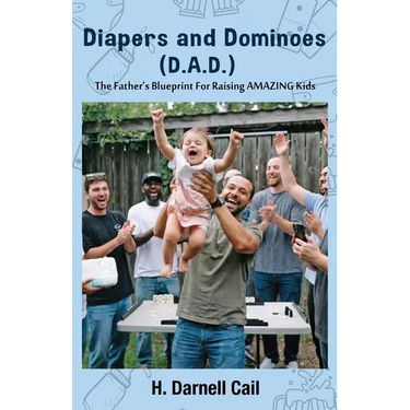 Diapers and Dominoes (D.A.D.): The Father's Blueprint for Raising Amazing Kids