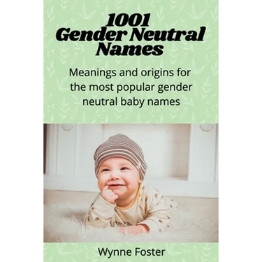 1001 Gender Neutral Names: Meanings and origins for the most popular gender-neutral baby names