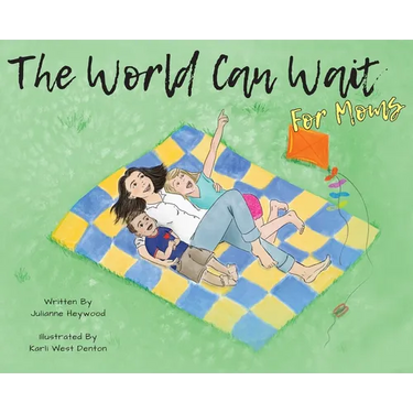 The World Can Wait - for Moms