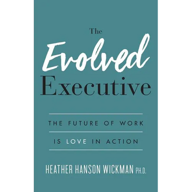 The Evolved Executive: The Future of Work Is Love in Action