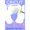 Cricut Maker: A beginner's guide for design space, project ideas, materials, illustrated mastering machine