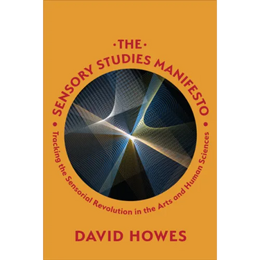 The Sensory Studies Manifesto: Tracking the Sensorial Revolution in the Arts and Human Sciences