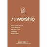 Reworship: How to Return to True Worship, and How That Changes Everything