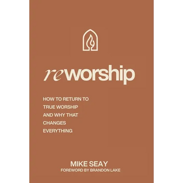 Reworship: How to Return to True Worship, and How That Changes Everything