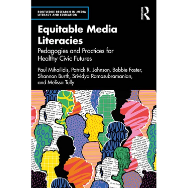 Equitable Media Literacies: Pedagogies and Practices for Healthy Civic Futures