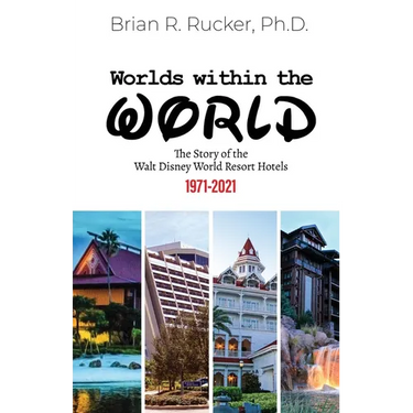 Worlds Within the World: The Story of the Walt Disney World Resort Hotels 1971-2021