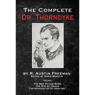 The Complete Dr. Thorndyke - Volume 1: The Red Thumb Mark, The Eye of Osiris and The Mystery of 31 New Inn
