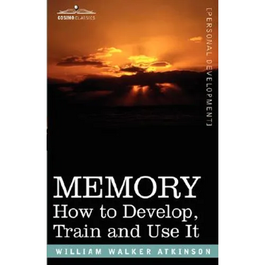 Memory: How to Develop, Train and Use It