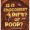 Is It Chocolate? Dirt? or Poop?