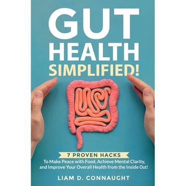 Gut Health Simplified: 7 Proven Hacks to Make Peace with Food, Achieve Mental Clarity, and Improve Your Overall Health from the Inside Out!