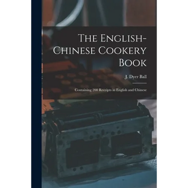 The English-Chinese Cookery Book: Containing 200 Receipts in English and Chinese