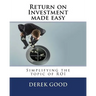 Return on Investment Made Easy: Simplifying the Topic of Roi