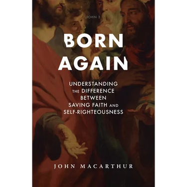 Born Again: Understanding the Difference Between Saving Faith and Self-Righteousness