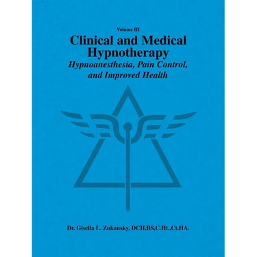 Volume III Clinical and Medical Hypnotherapy: Hypnoanesthesia, Pain Control, and Improved Health