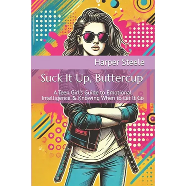 Suck It Up, Buttercup: A Teen Girl's Guide to Emotional Intelligence & Knowing When to Let It Go