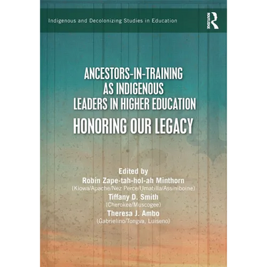 Ancestors-In-Training as Indigenous Leaders in Higher Education: Honoring Our Legacy