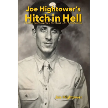 Joe Hightower's Hitch in Hell: A Soldier's Story Through World War II Based on Five Personal Journals
