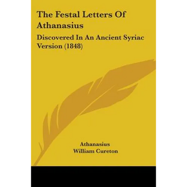 The Festal Letters Of Athanasius: Discovered In An Ancient Syriac Version (1848)