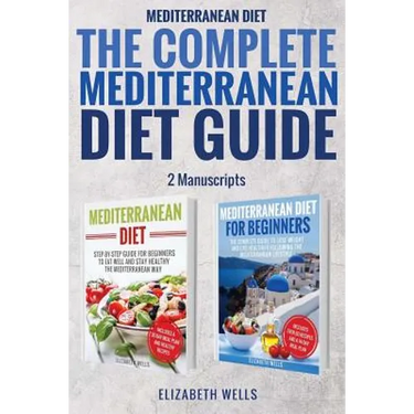 Mediterranean Diet: The Complete Mediterranean Diet Guide - 2 Manuscripts: Mediterranean Diet, Mediterranean Diet For Beginners