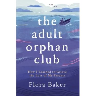 The Adult Orphan Club: How I Learned to Grieve the Loss of My Parents